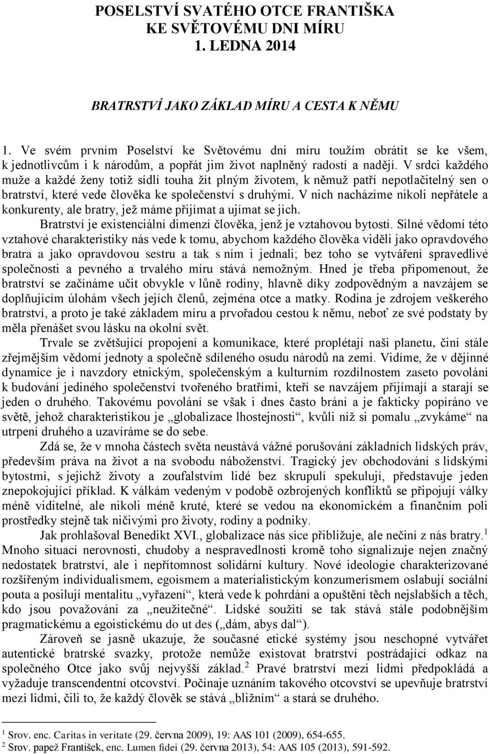 V srdci každého muže a každé ženy totiž sídlí touha žít plným životem, k němuž patří nepotlačitelný sen o bratrství, které vede člověka ke společenství s druhými.