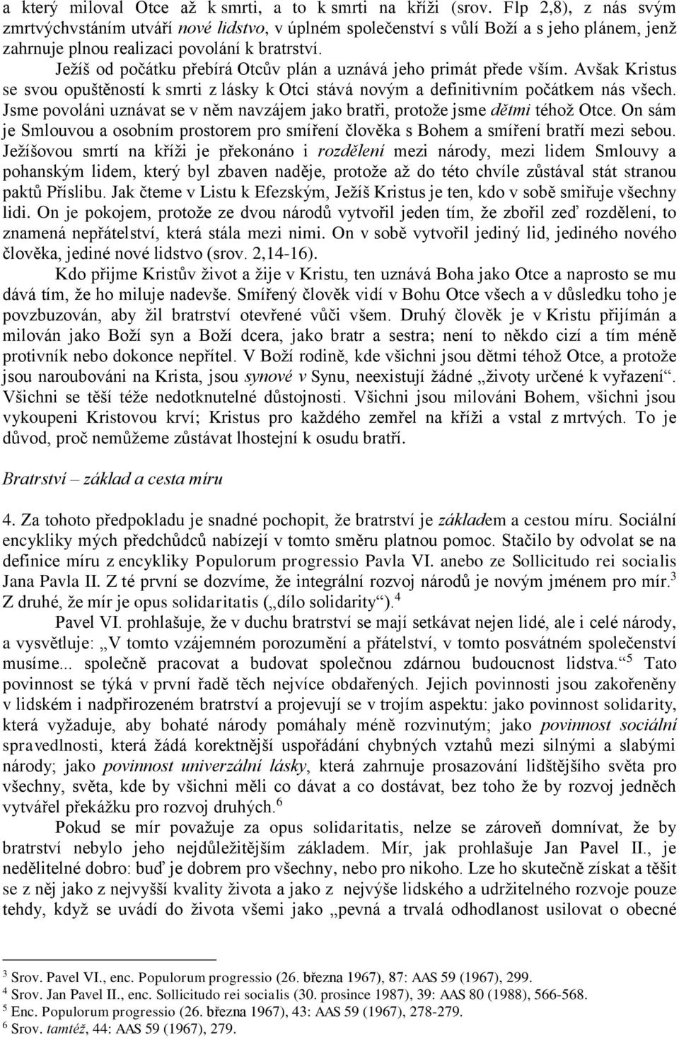 Ježíš od počátku přebírá Otcův plán a uznává jeho primát přede vším. Avšak Kristus se svou opuštěností k smrti z lásky k Otci stává novým a definitivním počátkem nás všech.