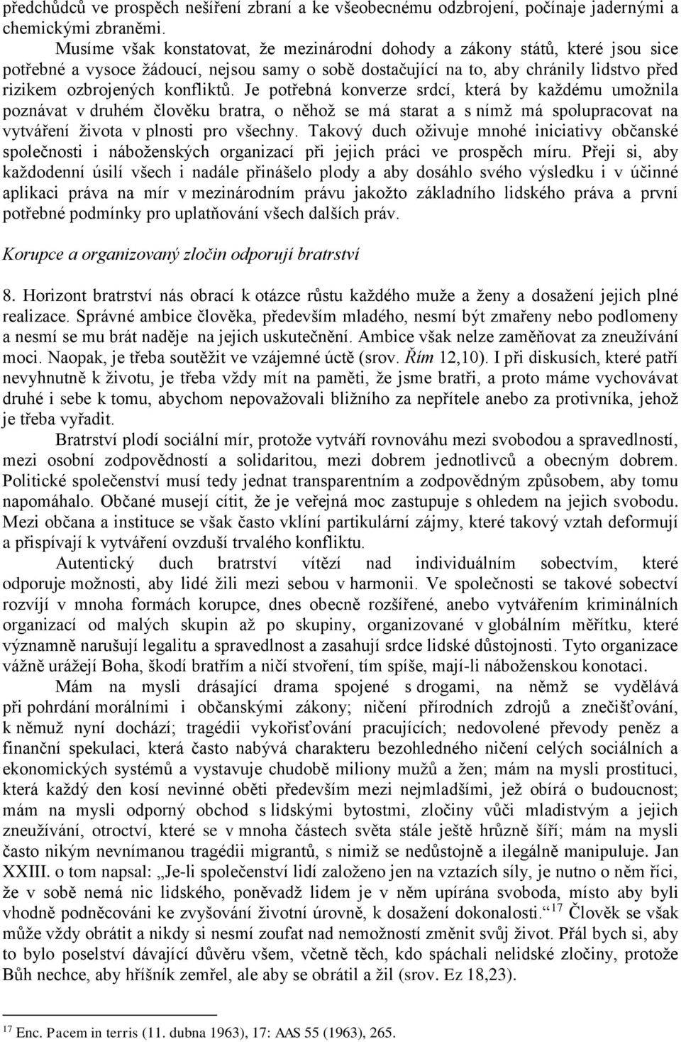 Je potřebná konverze srdcí, která by každému umožnila poznávat v druhém člověku bratra, o něhož se má starat a s nímž má spolupracovat na vytváření života v plnosti pro všechny.