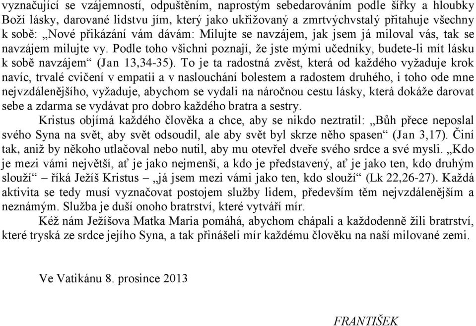 To je ta radostná zvěst, která od každého vyžaduje krok navíc, trvalé cvičení v empatii a v naslouchání bolestem a radostem druhého, i toho ode mne nejvzdálenějšího, vyžaduje, abychom se vydali na