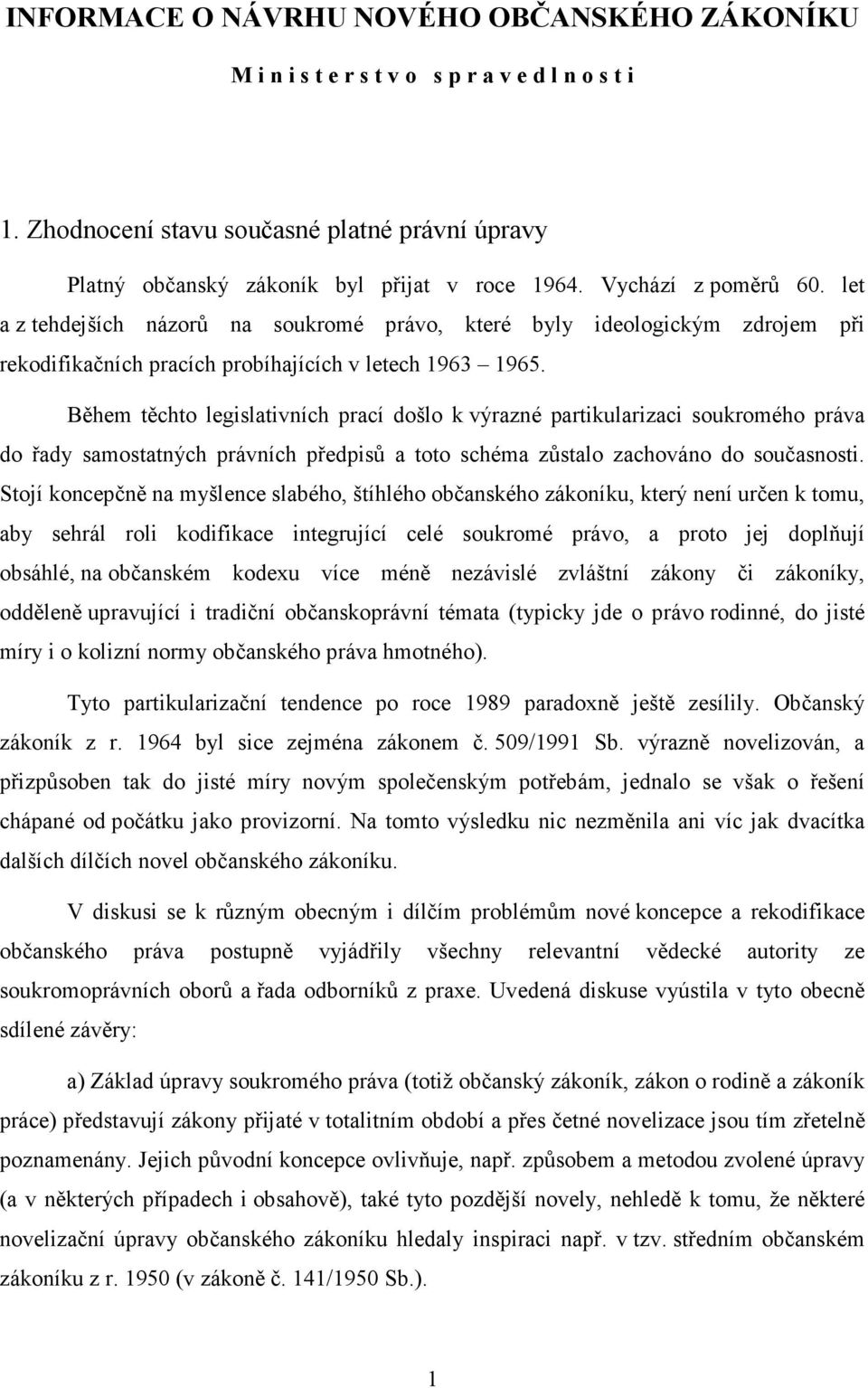 Během těchto legislativních prací došlo k výrazné partikularizaci soukromého práva do řady samostatných právních předpisů a toto schéma zůstalo zachováno do současnosti.