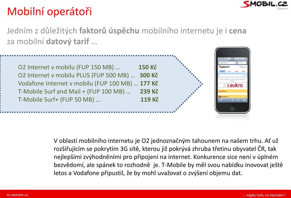 jednoznačným tahounem na našem trhu. Ať už rozšiřujícím se pokrytím 3G sítě, kterou již pokrývá zhruba třetinu obyvatel ČR, tak nejlepšími zvýhodněními pro připojení na internet.