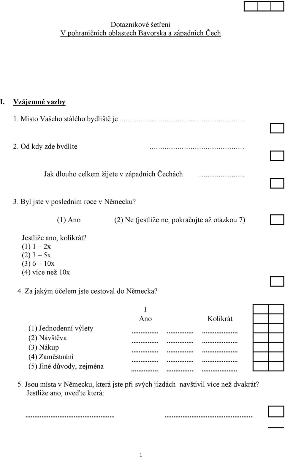 (1) 1 2x (2) 3 5x (3) 6 10x (4) více než 10x (1) Ano (2) Ne (jestliže ne, pokračujte až otázkou 7) 4. Za jakým účelem jste cestoval do Německa?