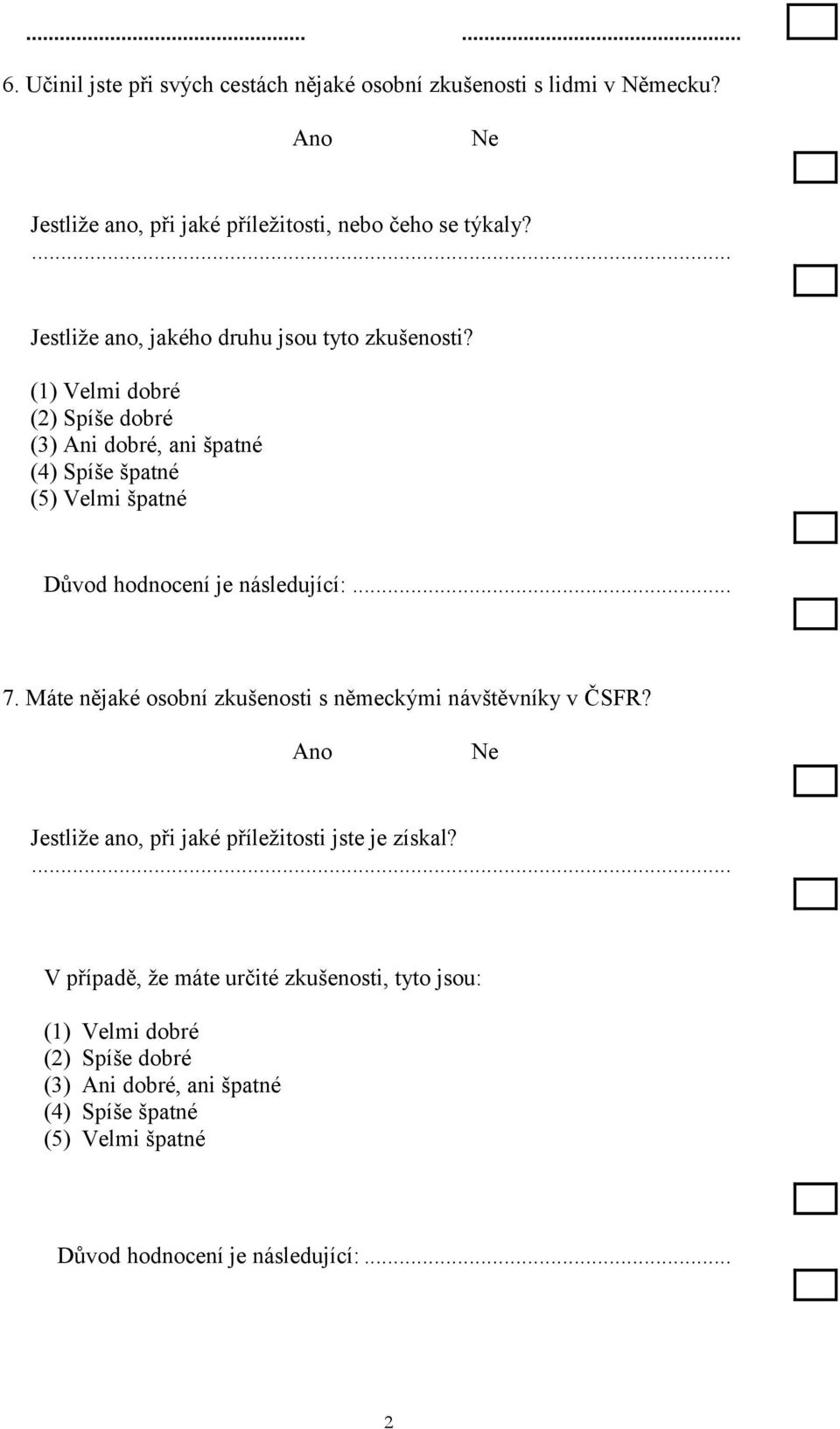 (1) Velmi dobré (2) Spíše dobré (3) Ani dobré, ani špatné (4) Spíše špatné (5) Velmi špatné Důvod hodnocení je následující:... 7.