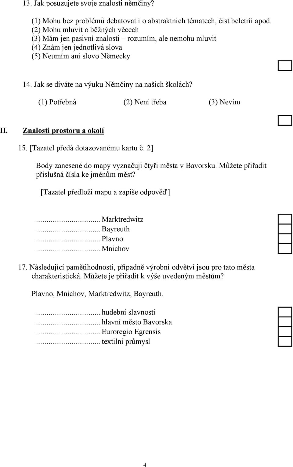 Jak se díváte na výuku Němčiny na našich školách? (1) Potřebná (2) Není třeba (3) Nevím II. Znalosti prostoru a okolí 15. [Tazatel předá dotazovanému kartu č.