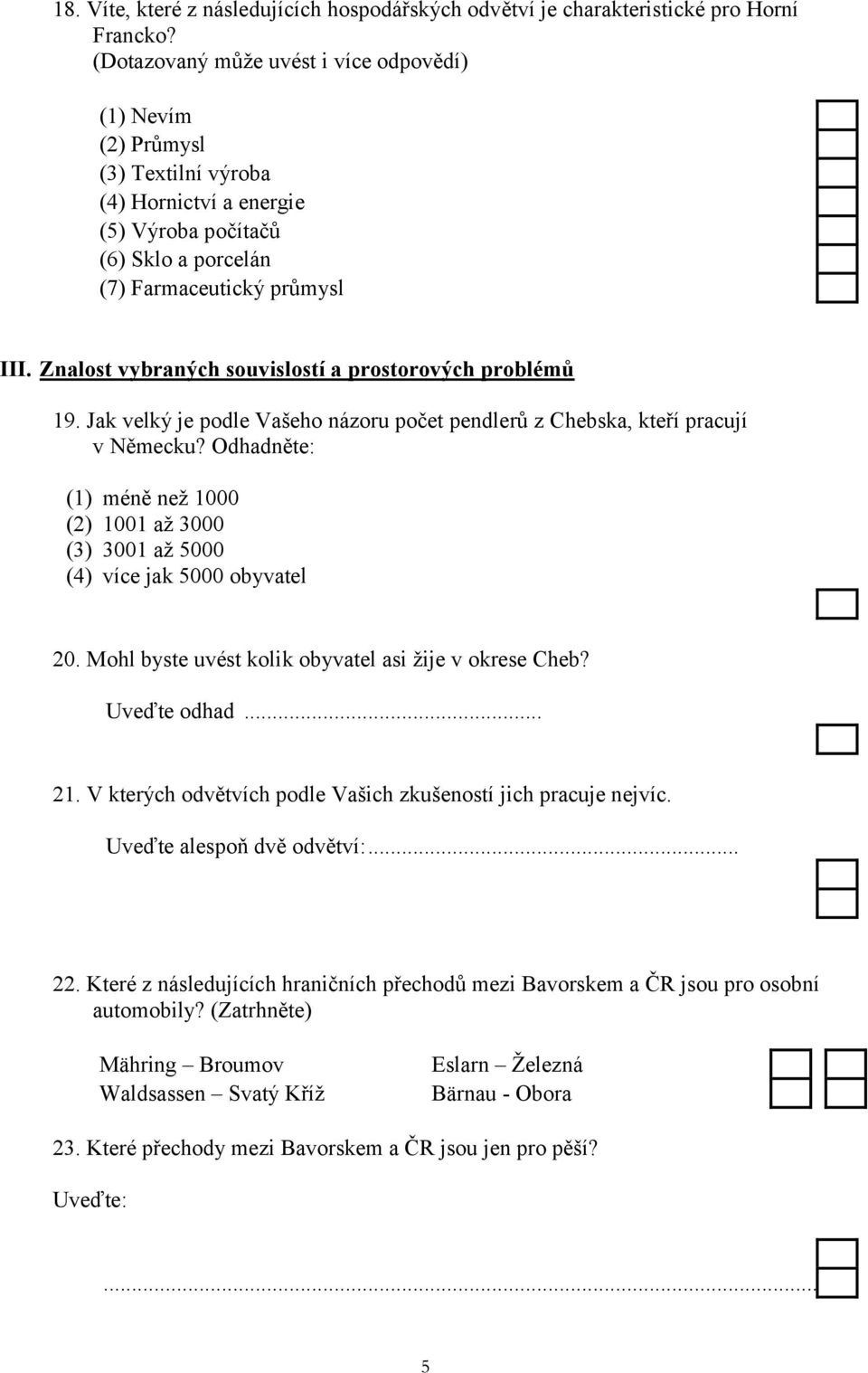 Znalost vybraných souvislostí a prostorových problémů 19. Jak velký je podle Vašeho názoru počet pendlerů z Chebska, kteří pracují v Německu?