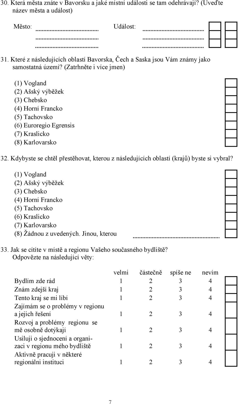 (Zatrhněte i více jmen) (1) Vogland (2) Ašský výběžek (3) Chebsko (4) Horní Francko (5) Tachovsko (6) Euroregio Egrensis (7) Kraslicko (8) Karlovarsko 32.