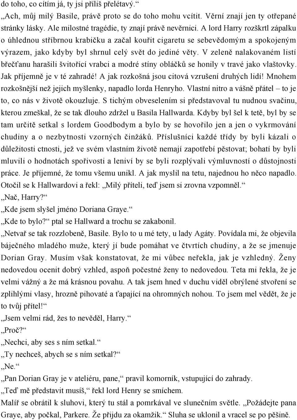 V zeleně nalakovaném listí břečťanu harašili švitořící vrabci a modré stíny obláčků se honily v travé jako vlaštovky. Jak příjemně je v té zahradé! A jak rozkošná jsou citová vzrušení druhých lidí!