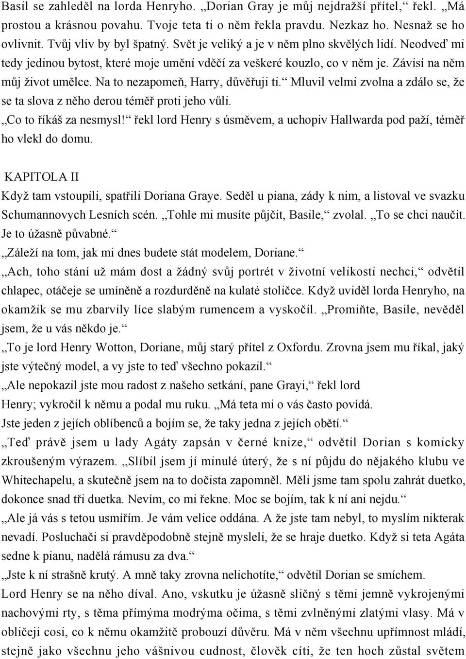 Na to nezapomeň, Harry, důvěřuji ti. Mluvil velmi zvolna a zdálo se, že se ta slova z něho derou téměř proti jeho vůli. Co to říkáš za nesmysl!