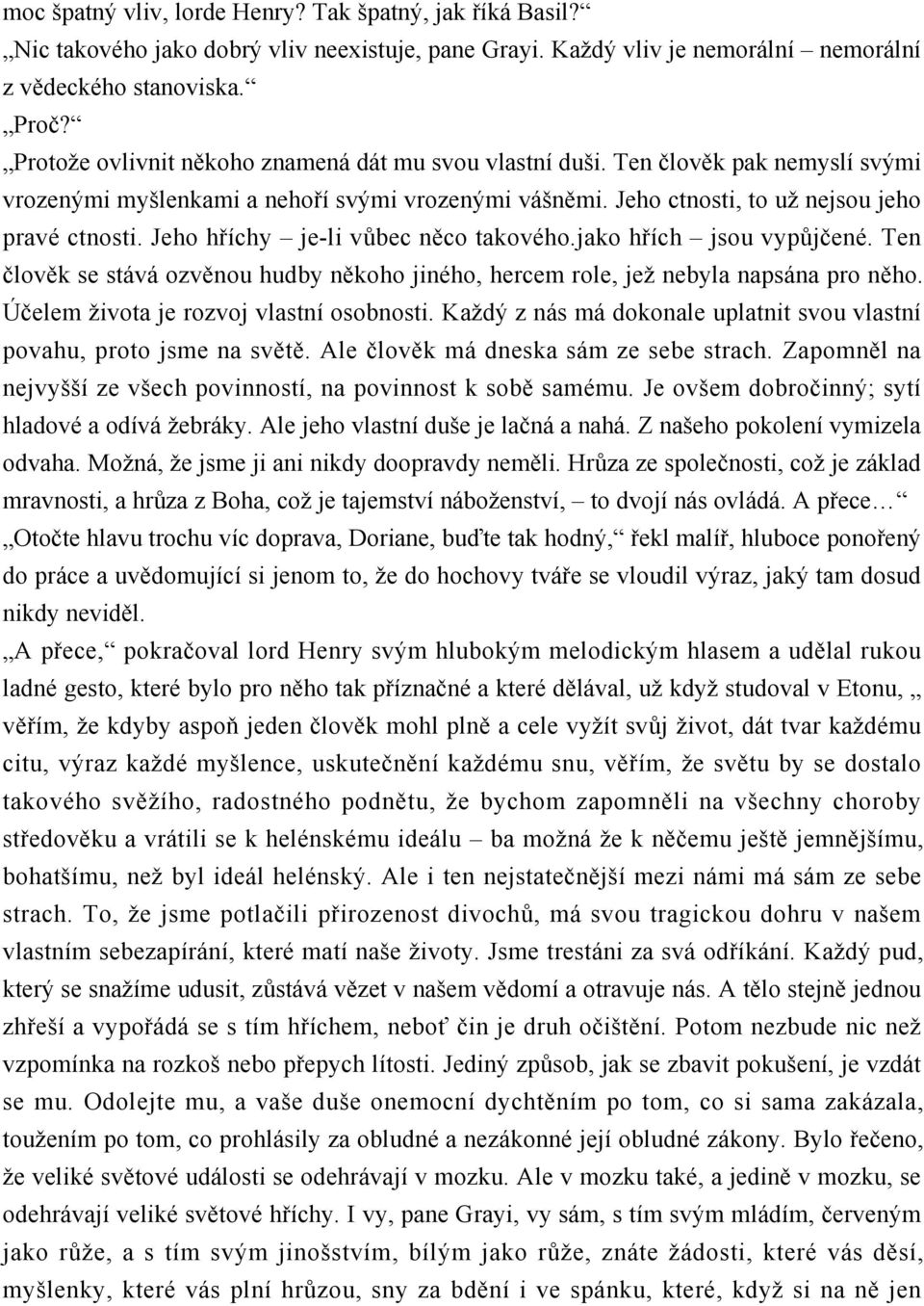 Jeho hříchy je-li vůbec něco takového.jako hřích jsou vypůjčené. Ten člověk se stává ozvěnou hudby někoho jiného, hercem role, jež nebyla napsána pro něho. Účelem života je rozvoj vlastní osobnosti.