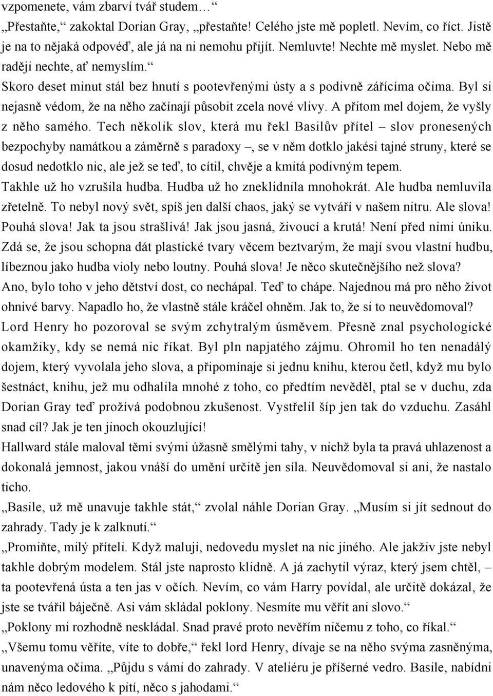 Byl si nejasně védom, že na něho začínají působit zcela nové vlivy. A přitom mel dojem, že vyšly z něho samého.