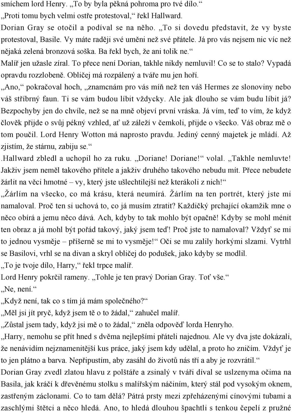 Malíř jen užasle zíral. To přece není Dorian, takhle nikdy nemluvil! Co se to stalo? Vypadá opravdu rozzlobeně. Obličej má rozpálený a tváře mu jen hoří.