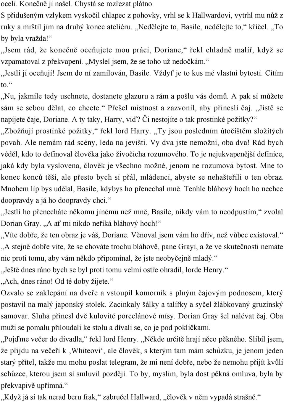 Myslel jsem, že se toho už nedočkám. Jestli ji oceňuji! Jsem do ní zamilován, Basile. Vždyť je to kus mé vlastní bytosti. Cítím to. Nu, jakmile tedy uschnete, dostanete glazuru a rám a pošlu vás domů.