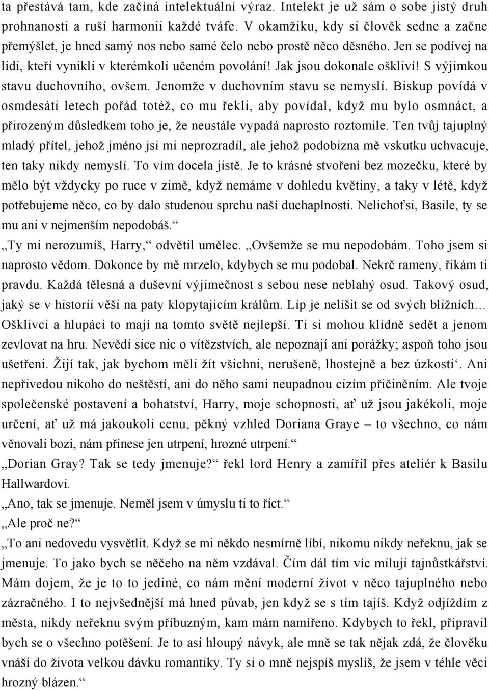 Jak jsou dokonale oškliví! S výjimkou stavu duchovního, ovšem. Jenomže v duchovním stavu se nemyslí.