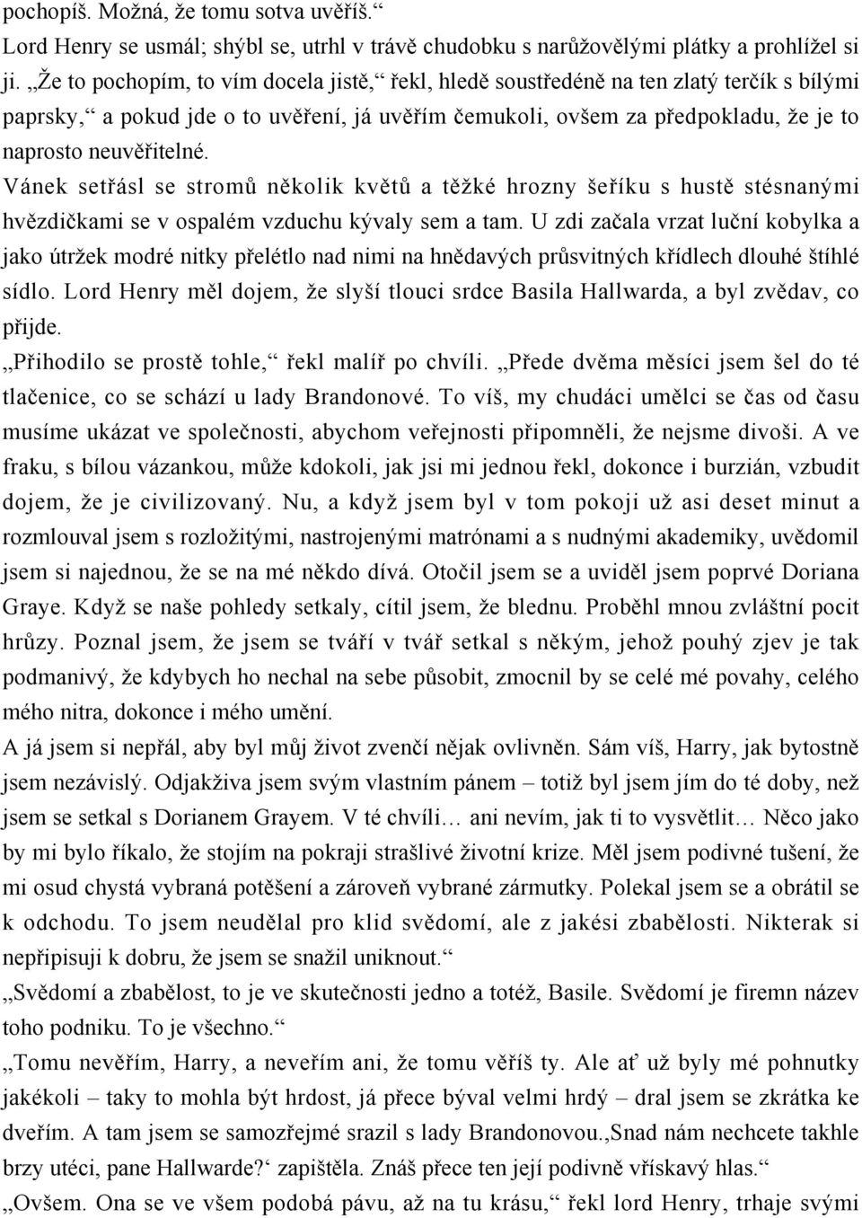 Vánek setřásl se stromů několik květů a těžké hrozny šeříku s hustě stésnanými hvězdičkami se v ospalém vzduchu kývaly sem a tam.