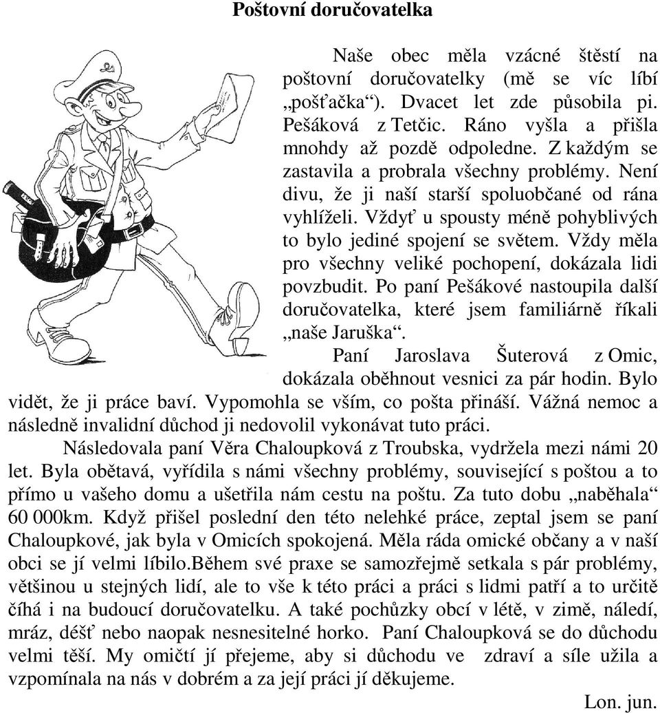 Vždy měla pro všechny veliké pochopení, dokázala lidi povzbudit. Po paní Pešákové nastoupila další doručovatelka, které jsem familiárně říkali naše Jaruška.