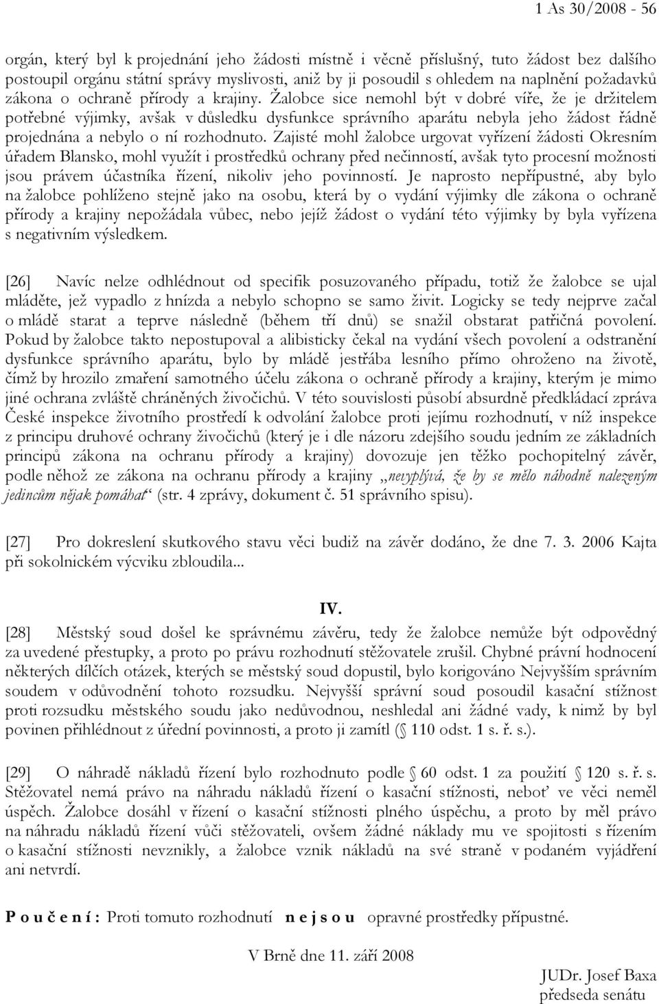 Žalobce sice nemohl být v dobré víře, že je držitelem potřebné výjimky, avšak v důsledku dysfunkce správního aparátu nebyla jeho žádost řádně projednána a nebylo o ní rozhodnuto.