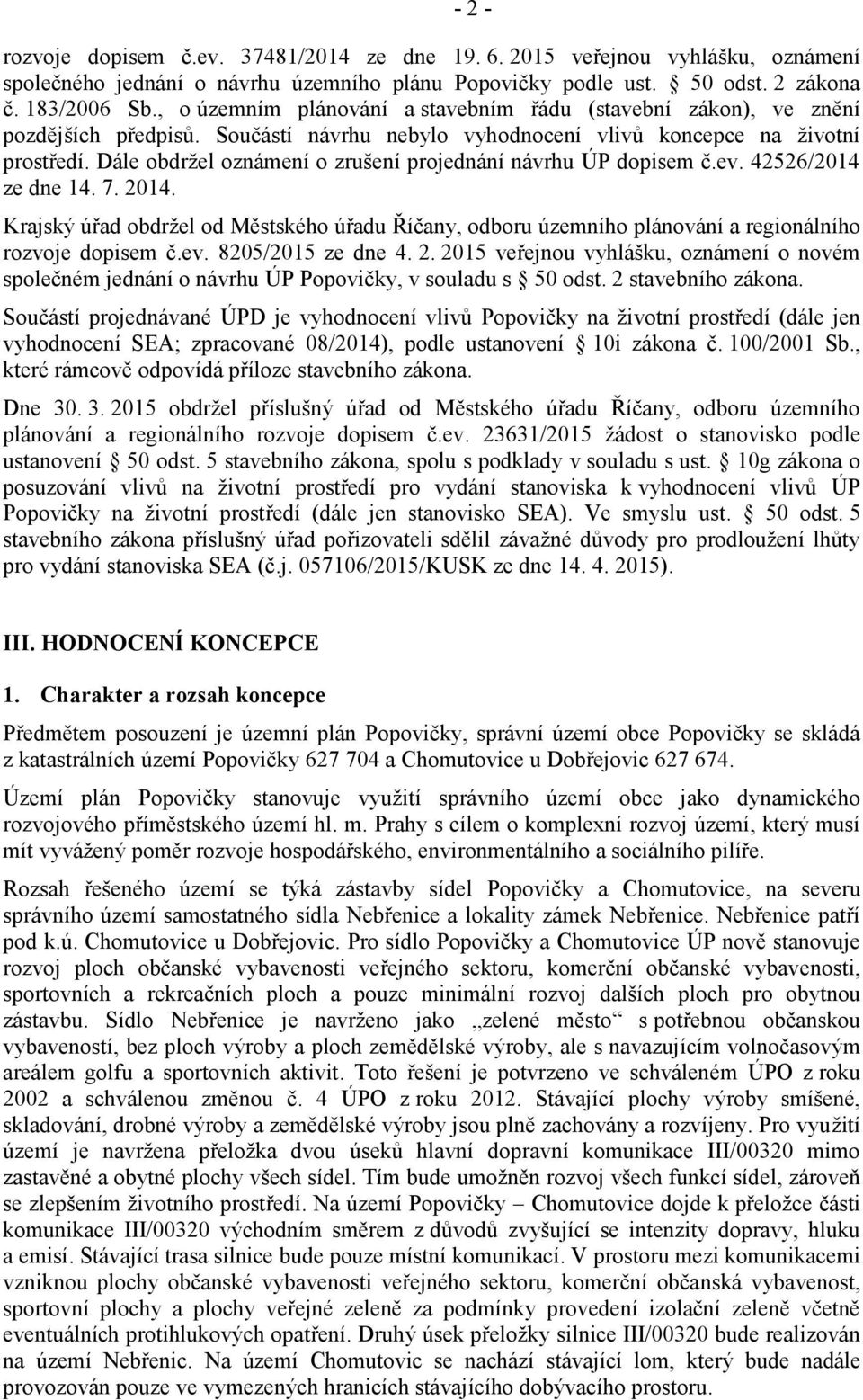 Dále obdržel oznámení o zrušení projednání návrhu ÚP dopisem č.ev. 42526/2014 ze dne 14. 7. 2014.