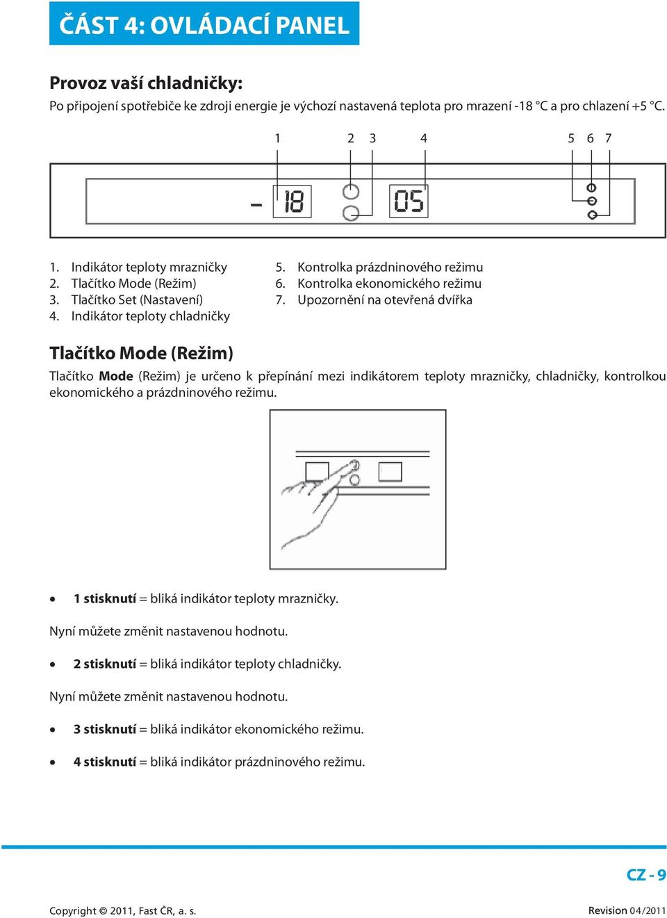 Indikátor teploty chladničky Tlačítko Mode (Režim) Tlačítko Mode (Režim) je určeno k přepínání mezi indikátorem teploty mrazničky, chladničky, kontrolkou ekonomického a prázdninového režimu.