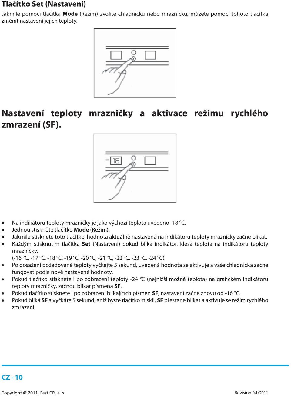 Jakmile stisknete toto tlačítko, hodnota aktuálně nastavená na indikátoru teploty mrazničky začne blikat.