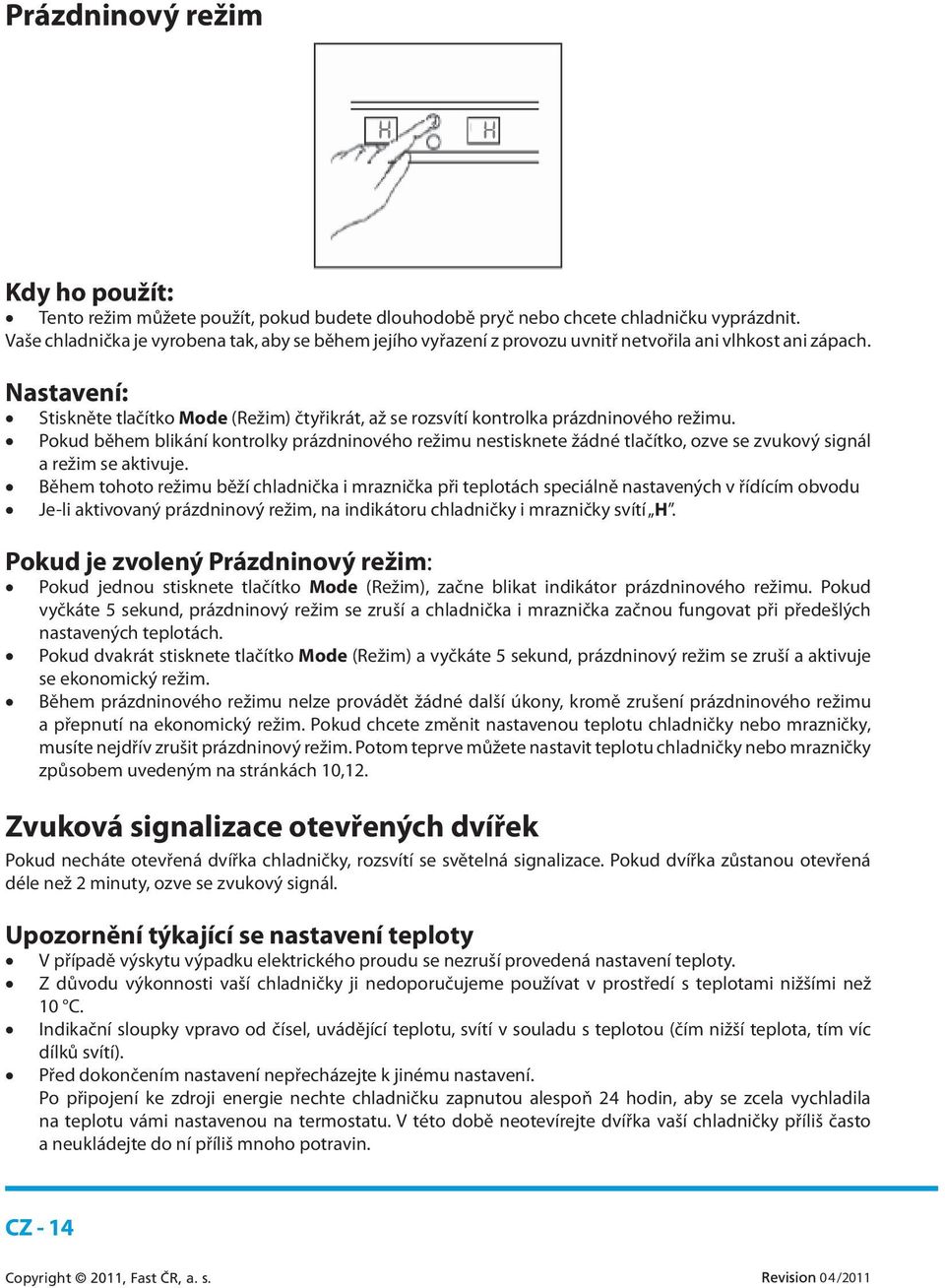 Nastavení: Stiskněte tlačítko Mode (Režim) čtyřikrát, až se rozsvítí kontrolka prázdninového režimu.