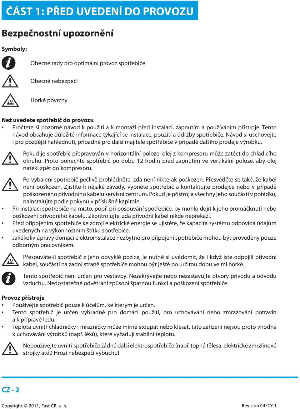 Návod si uschovejte i pro pozdější nahlédnutí, případně pro další majitele spotřebiče v případě dalšího prodeje výrobku.