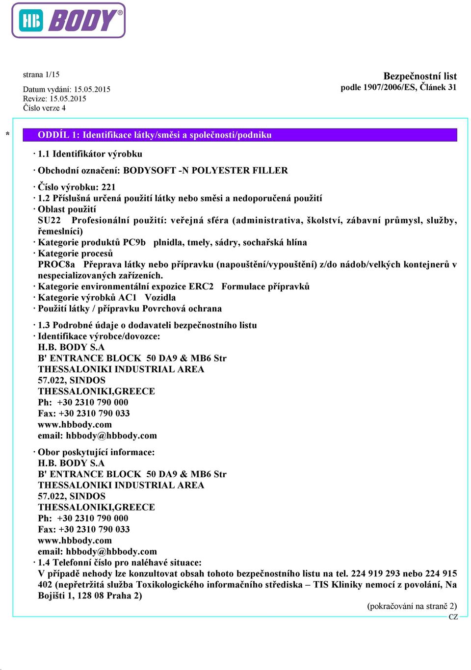 produktů PC9b plnidla, tmely, sádry, sochařská hlína Kategorie procesů PROC8a Přeprava látky nebo přípravku (napouštění/vypouštění) z/do nádob/velkých kontejnerů v nespecializovaných zařízeních.