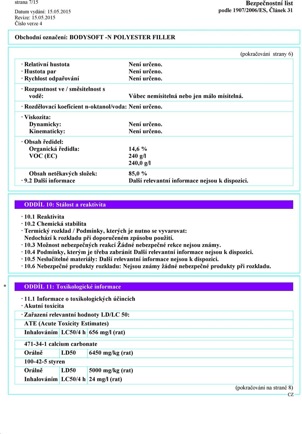 2 Další informace Další relevantní informace nejsou k dispozici. (pokračování strany 6) ODDÍL 10: Stálost a reaktivita 10.1 Reaktivita 10.