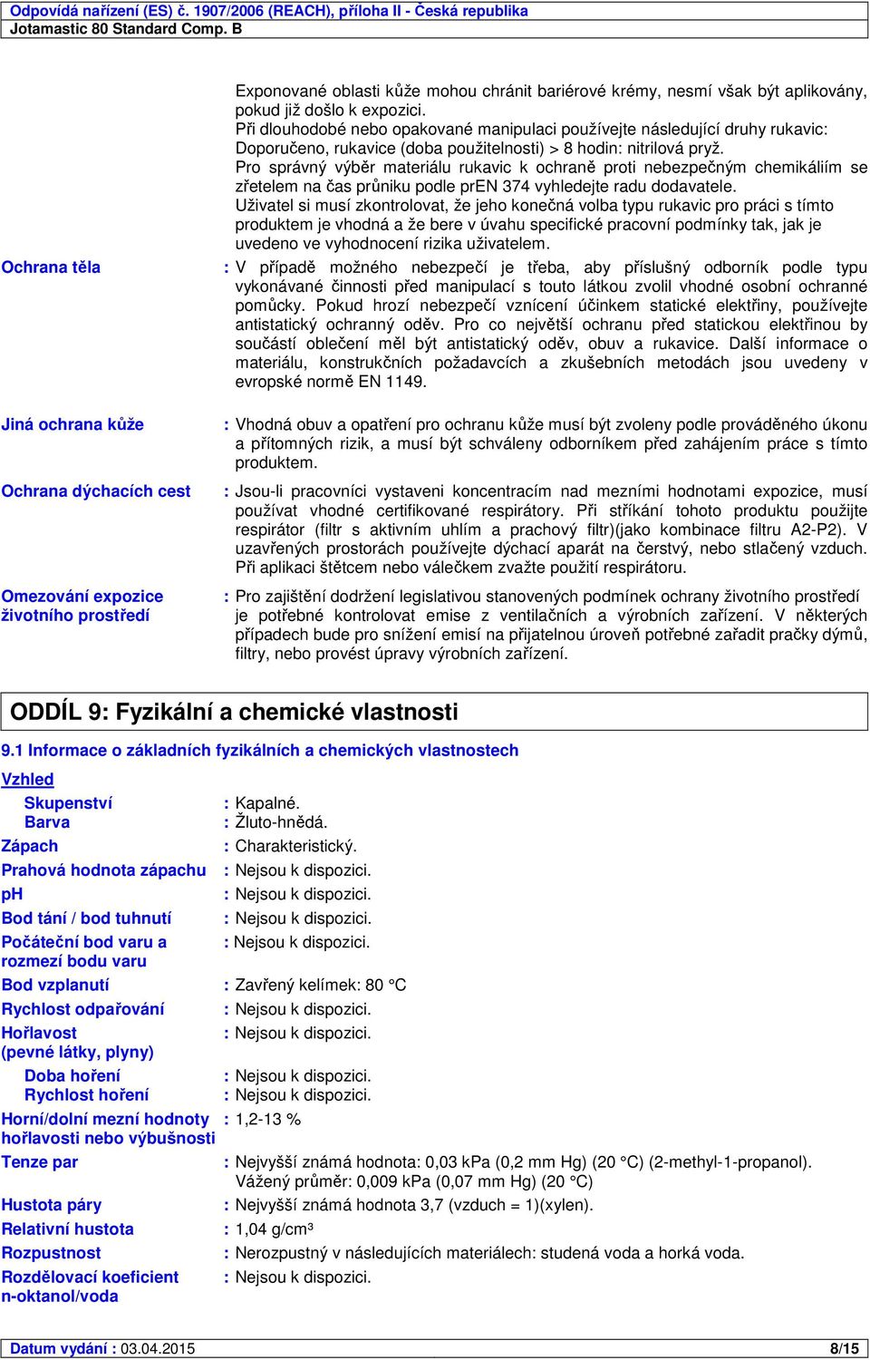 Pro správný výběr materiálu rukavic k ochraně proti nebezpečným chemikáliím se zřetelem na čas průniku podle pren 374 vyhledejte radu dodavatele.