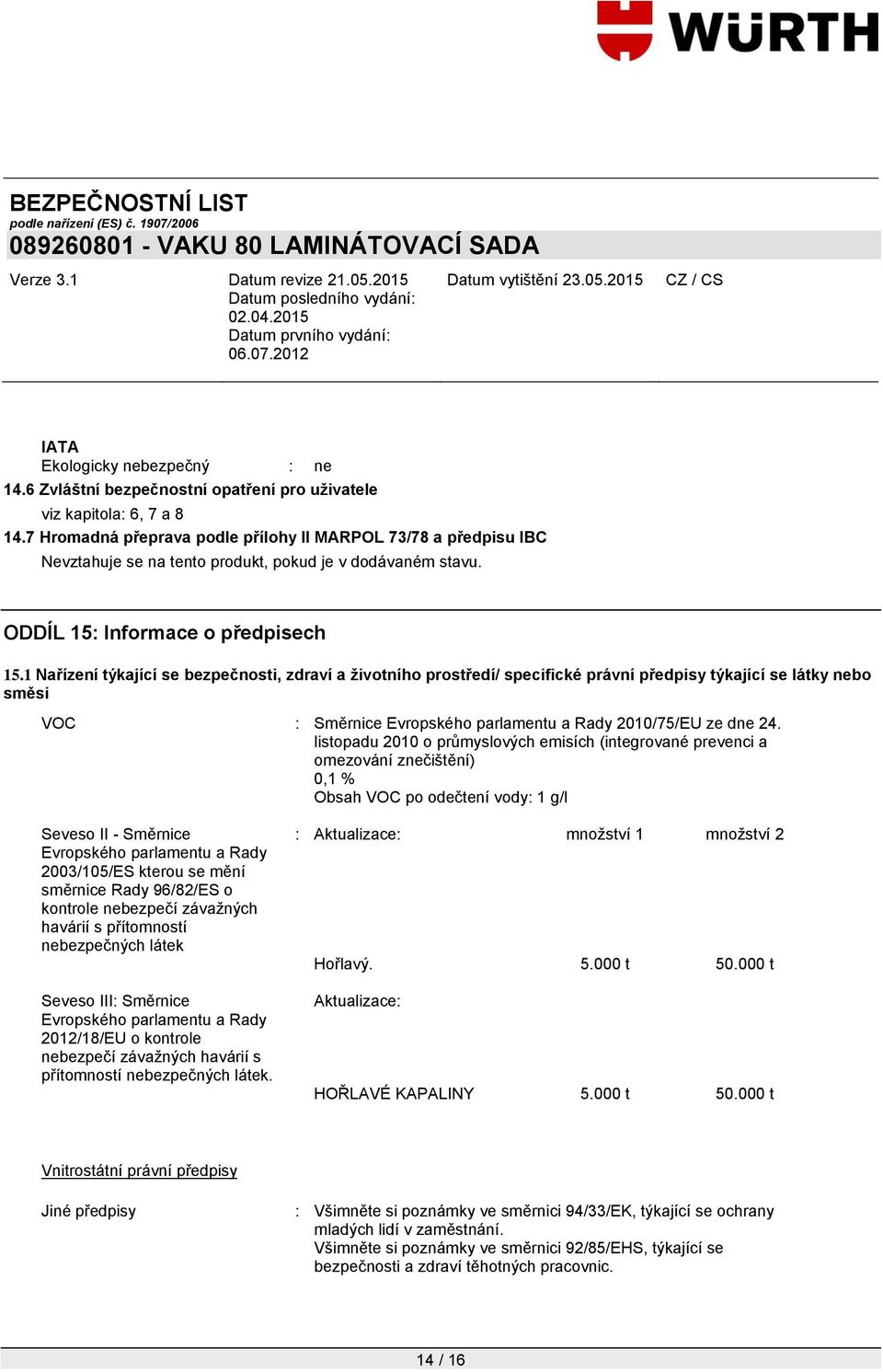 1 Nařízení týkající se bezpečnosti, zdraví a životního prostředí/ specifické právní předpisy týkající se látky nebo směsi VOC : Směrnice Evropského parlamentu a Rady 2010/75/EU ze dne 24.