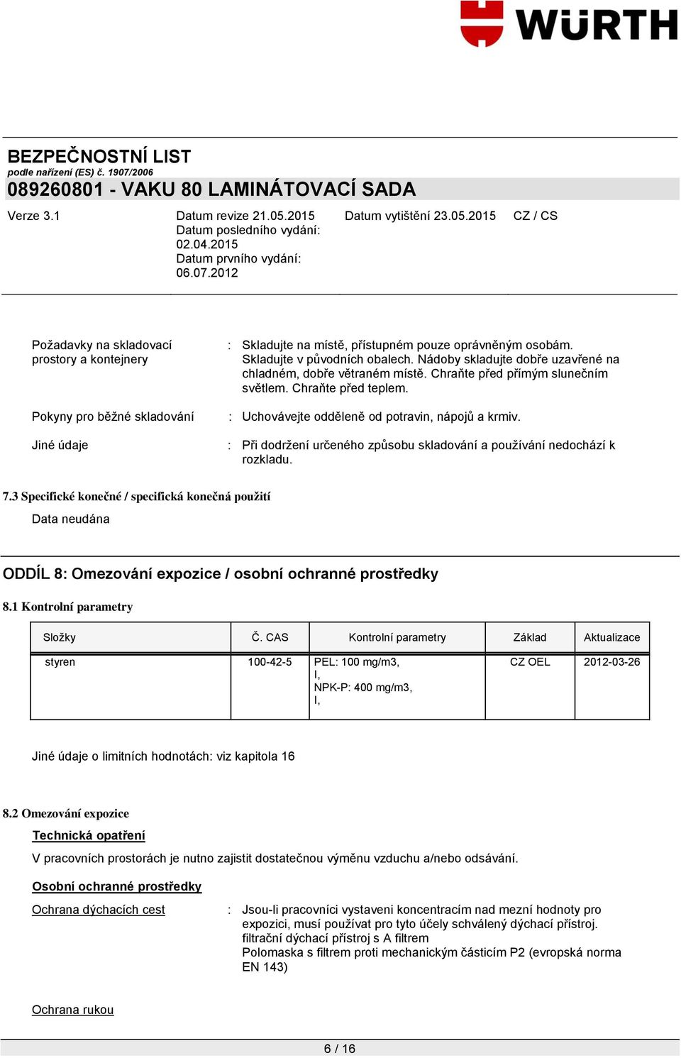 : Při dodrţení určeného způsobu skladování a pouţívání nedochází k rozkladu. 7.3 Specifické konečné / specifická konečná použití ODDÍL 8: Omezování expozice / osobní ochranné prostředky 8.