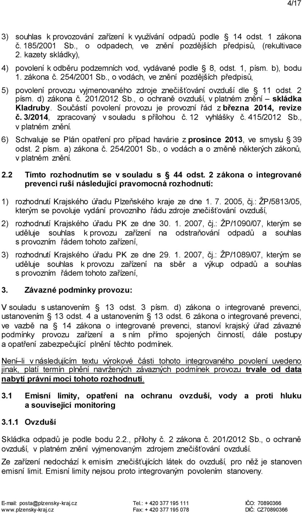 , o vodách, ve znění pozdějších předpisů, 5) povolení provozu vyjmenovaného zdroje znečišťování ovzduší dle 11 odst. 2 písm. d) zákona č. 201/2012 Sb.