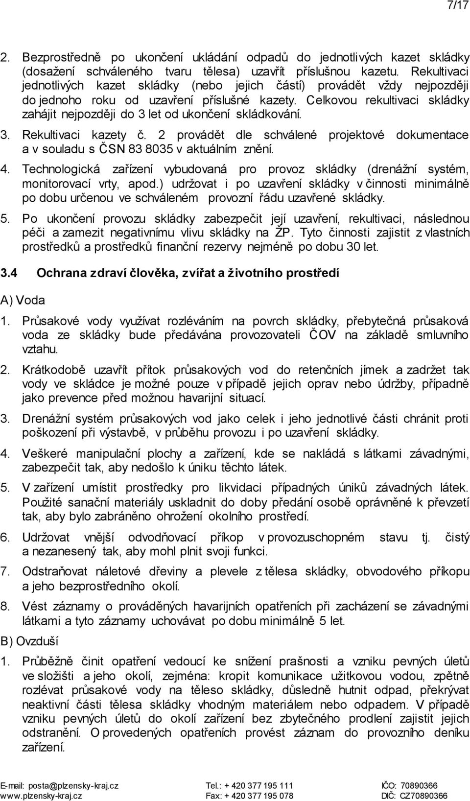 Celkovou rekultivaci skládky zahájit nejpozději do 3 let od ukončení skládkování. 3. Rekultivaci kazety č. 2 provádět dle schválené projektové dokumentace a v souladu s ČSN 83 8035 v aktuálním znění.