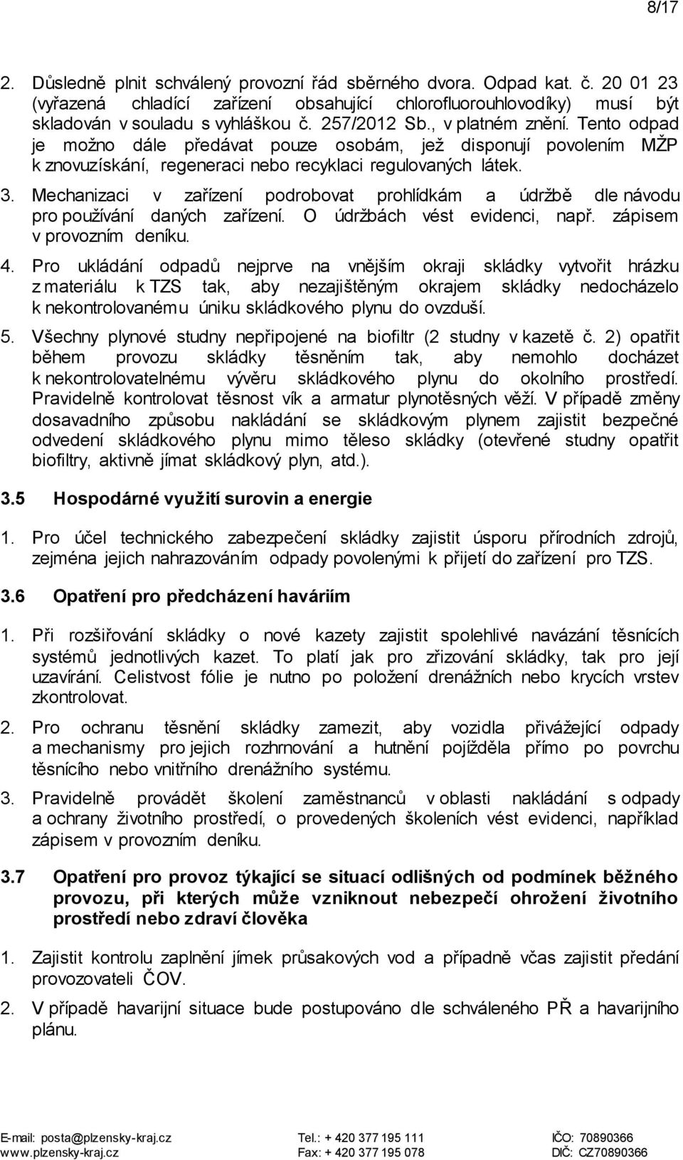 Mechanizaci v zařízení podrobovat prohlídkám a údržbě dle návodu pro používání daných zařízení. O údržbách vést evidenci, např. zápisem v provozním deníku. 4.