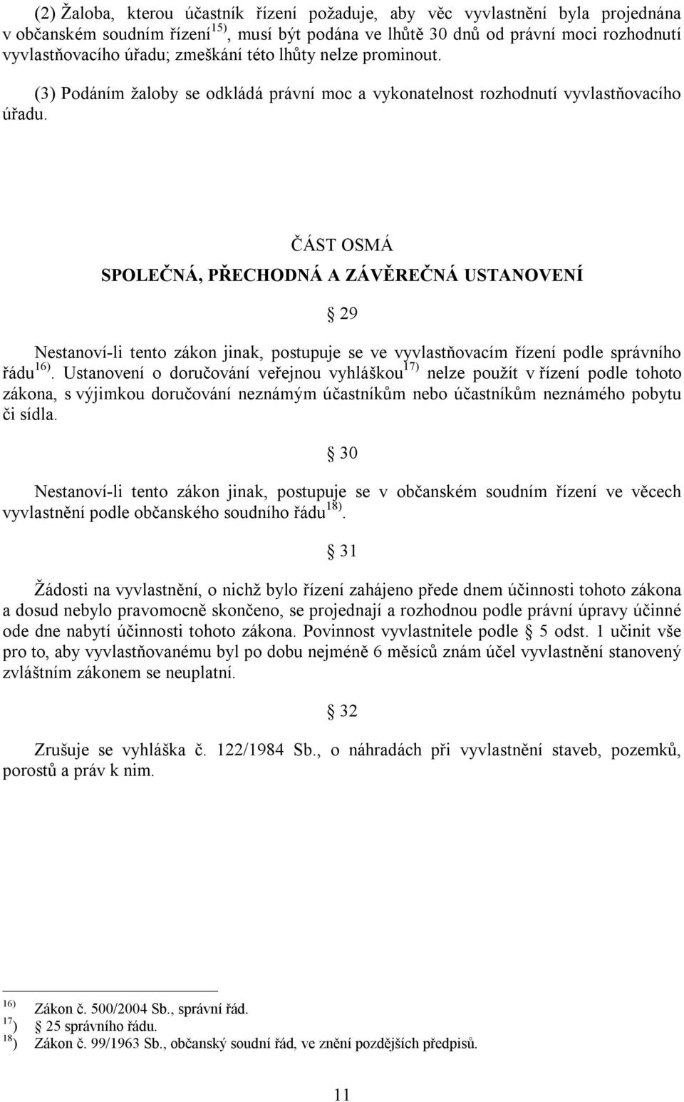 ČÁST OSMÁ SPOLEČNÁ, PŘECHODNÁ A ZÁVĚREČNÁ USTANOVENÍ 29 Nestanoví-li tento zákon jinak, postupuje se ve vyvlastňovacím řízení podle správního řádu 16).