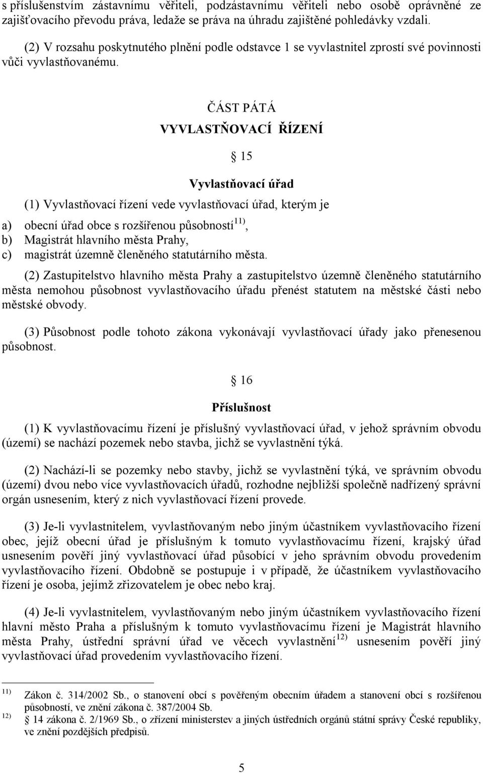 ČÁST PÁTÁ VYVLASTŇOVACÍ ŘÍZENÍ 15 Vyvlastňovací úřad (1) Vyvlastňovací řízení vede vyvlastňovací úřad, kterým je a) obecní úřad obce s rozšířenou působností 11), b) Magistrát hlavního města Prahy, c)