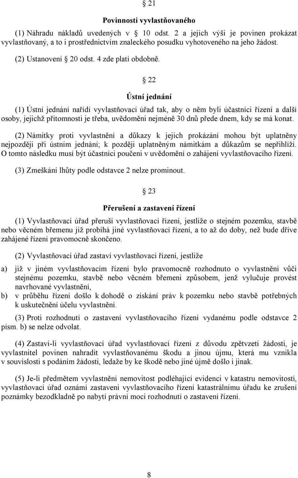 22 Ústní jednání (1) Ústní jednání nařídí vyvlastňovací úřad tak, aby o něm byli účastníci řízení a další osoby, jejichž přítomnosti je třeba, uvědoměni nejméně 30 dnů přede dnem, kdy se má konat.