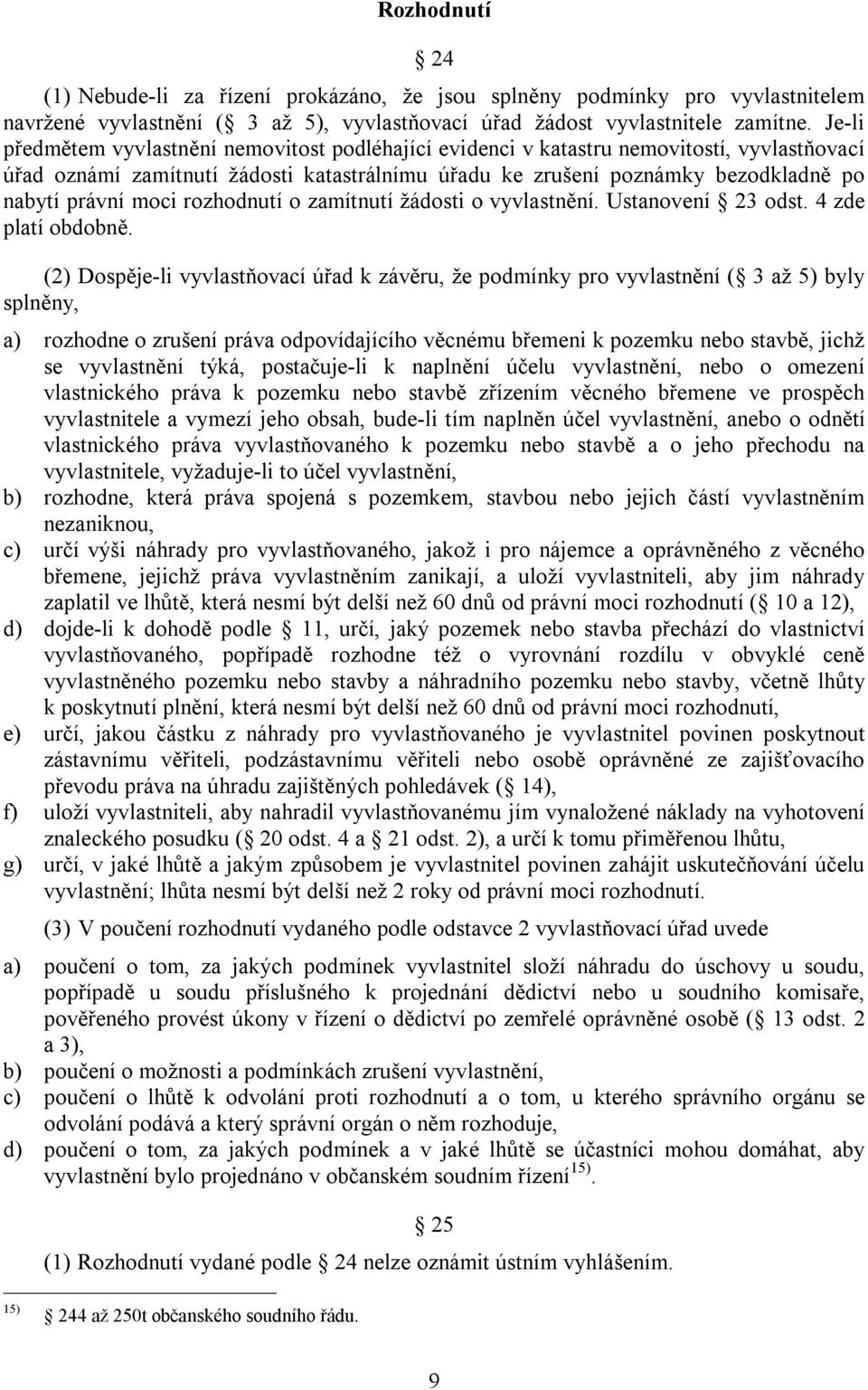 moci rozhodnutí o zamítnutí žádosti o vyvlastnění. Ustanovení 23 odst. 4 zde platí obdobně.