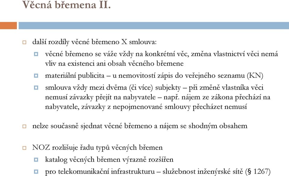 materiální publicita u nemovitostí zápis do veřejného seznamu (KN) smlouva vždy mezi dvěma (či více) subjekty při změně vlastníka věci nemusí závazky přejít na