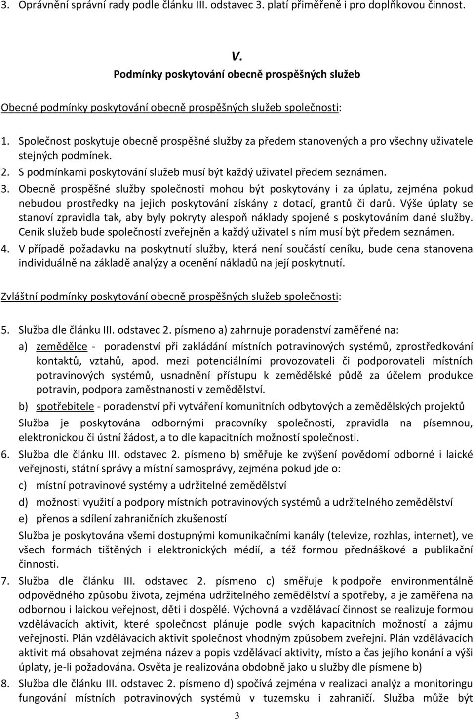 Společnost poskytuje obecně prospěšné služby za předem stanovených a pro všechny uživatele stejných podmínek. 2. S podmínkami poskytování služeb musí být každý uživatel předem seznámen. 3.