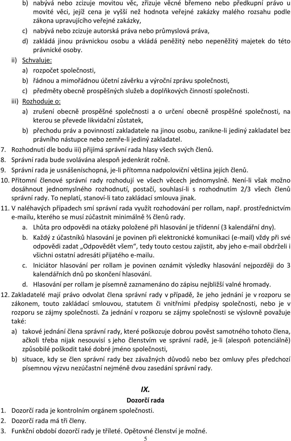 ii) Schvaluje: a) rozpočet společnosti, b) řádnou a mimořádnou účetní závěrku a výroční zprávu společnosti, c) předměty obecně prospěšných služeb a doplňkových činností společnosti.