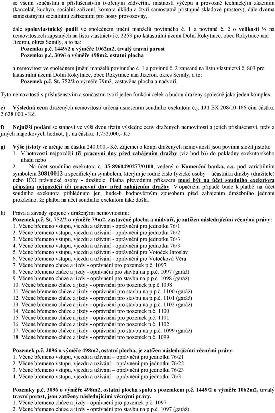 2 o velikosti ½ na nemovitostech zapsaných na listu vlastnictví č. 2253 pro katastrální území Dolní Rokytnice. obec Rokytnice nad Jizerou, okres Semily, a to na: Pozemku p.č. 1449/2 o výměře 1062m2, trvalý travní porost Pozemku p.