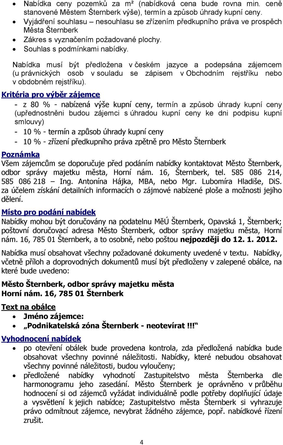 Nabídka musí být předložena v českém jazyce a podepsána zájemcem (u právnických osob v souladu se zápisem v Obchodním rejstříku nebo v obdobném rejstříku).