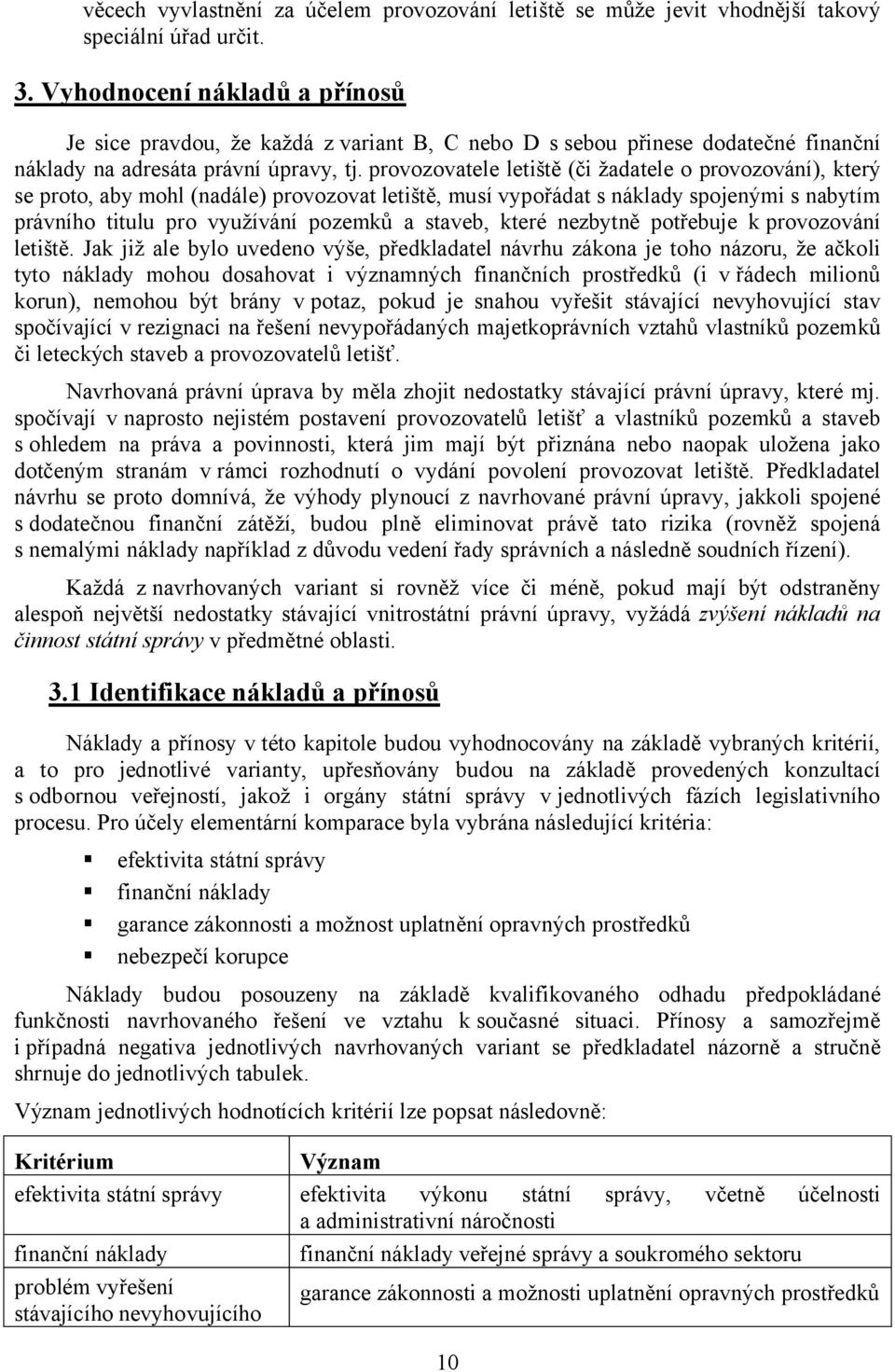 provozovatele letiště (či žadatele o provozování), který se proto, aby mohl (nadále) provozovat letiště, musí vypořádat s náklady spojenými s nabytím právního titulu pro využívání pozemků a staveb,