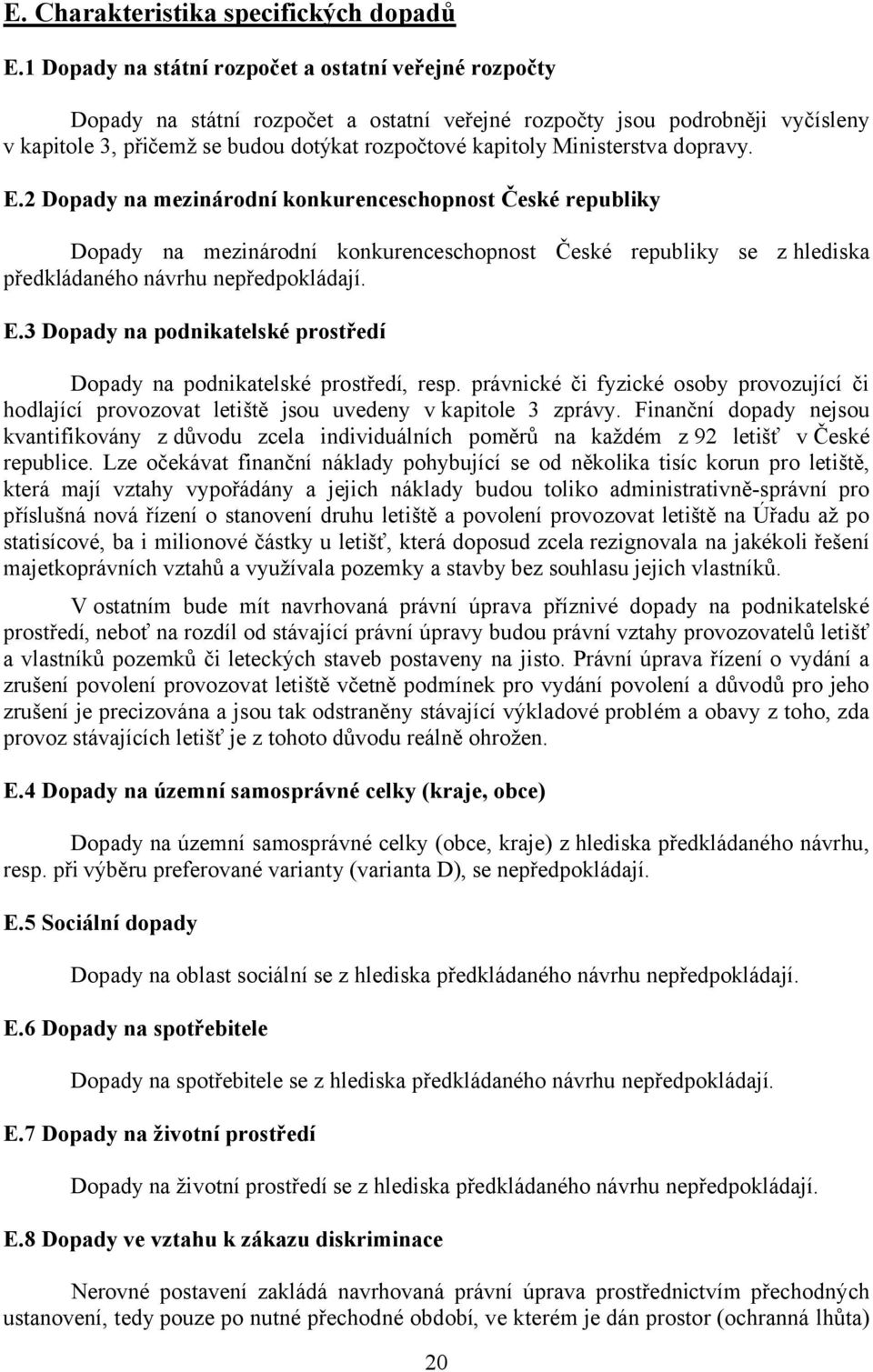 Ministerstva dopravy. E.2 Dopady na mezinárodní konkurenceschopnost České republiky Dopady na mezinárodní konkurenceschopnost České republiky se z hlediska předkládaného návrhu nepředpokládají. E.3 Dopady na podnikatelské prostředí Dopady na podnikatelské prostředí, resp.