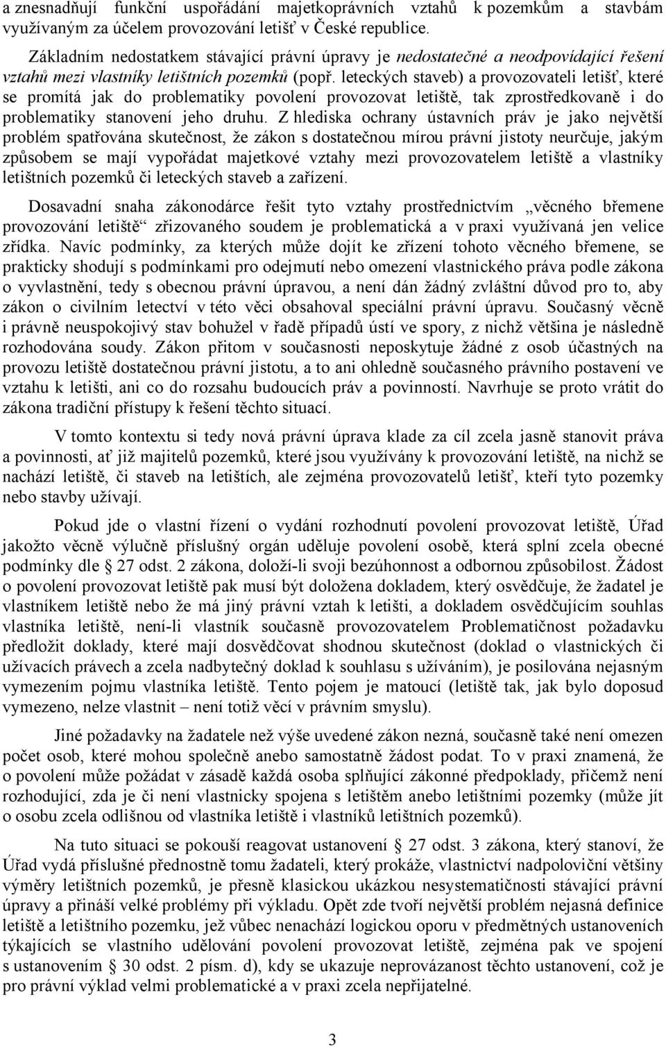 leteckých staveb) a provozovateli letišť, které se promítá jak do problematiky povolení provozovat letiště, tak zprostředkovaně i do problematiky stanovení jeho druhu.