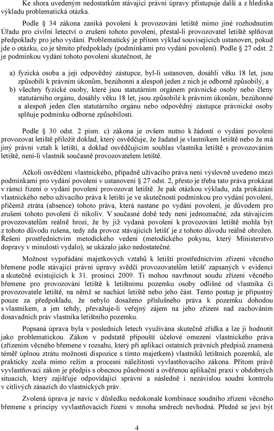 Problematický je přitom výklad souvisejících ustanoven, pokud jde o otázku, co je těmito předpoklady (podmínkami pro vydání povolení). Podle 27 odst.