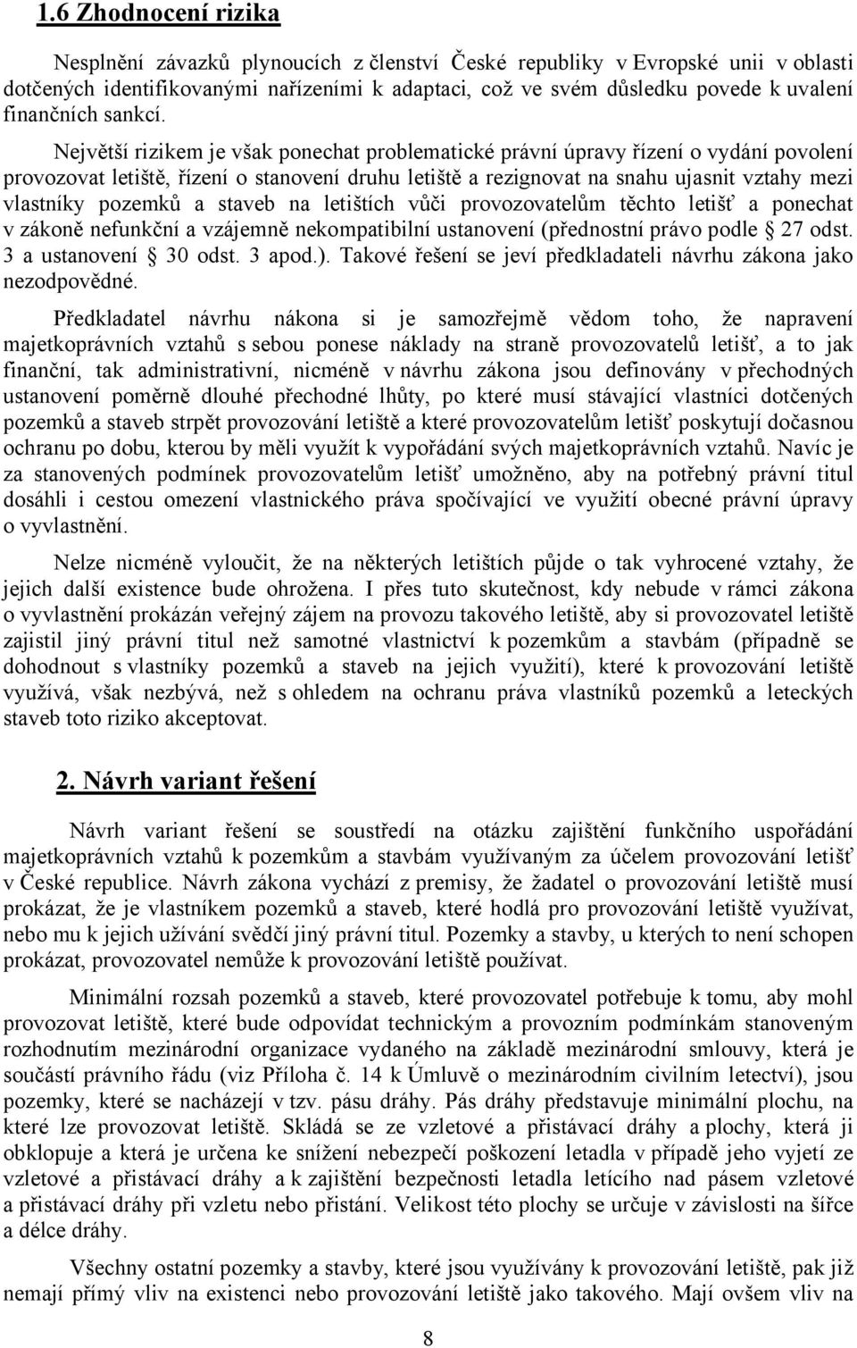 Největší rizikem je však ponechat problematické právní úpravy řízení o vydání povolení provozovat letiště, řízení o stanovení druhu letiště a rezignovat na snahu ujasnit vztahy mezi vlastníky pozemků