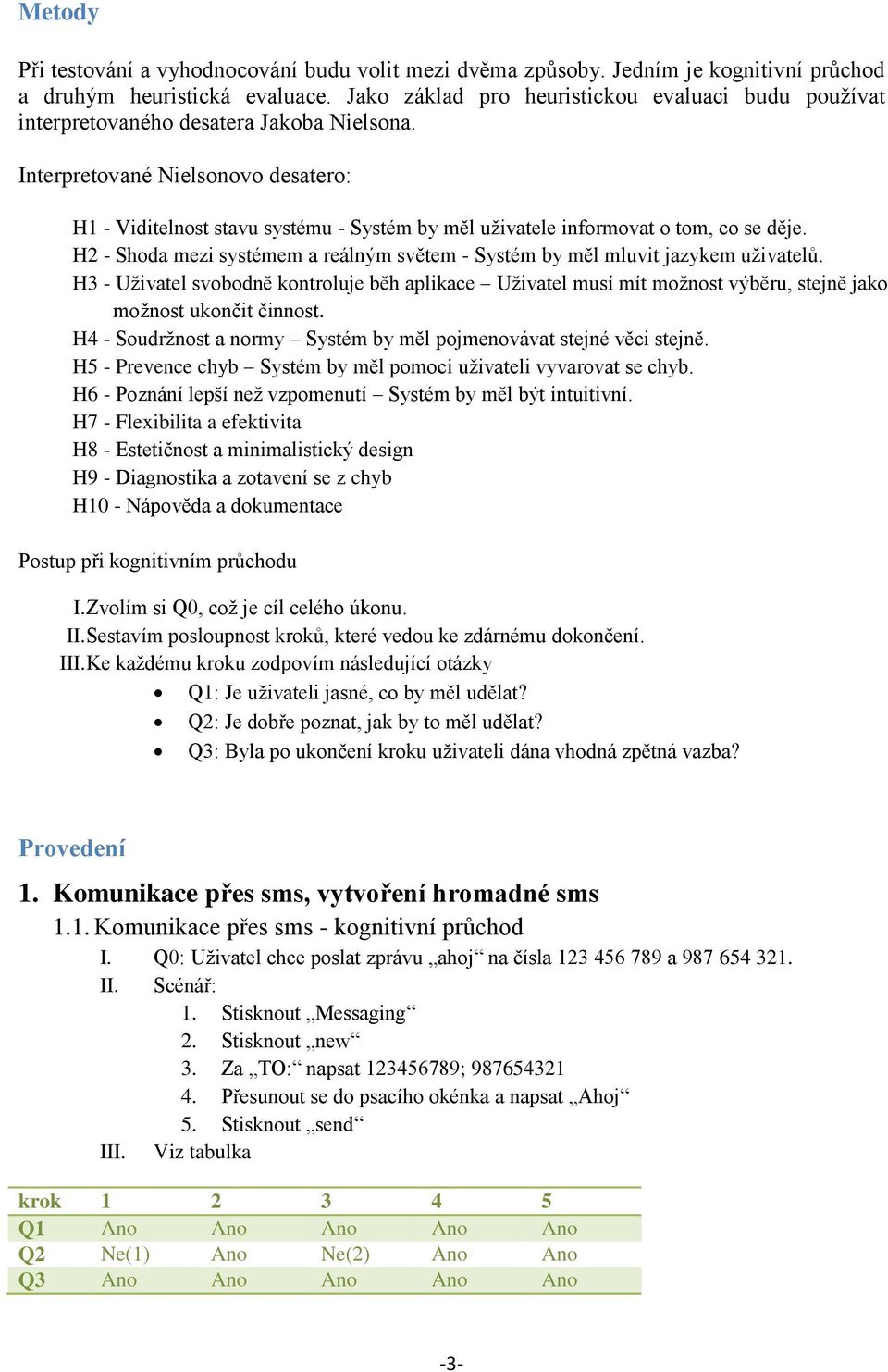 Interpretované Nielsonovo desatero: H1 - Viditelnost stavu systému - Systém by měl uživatele informovat o tom, co se děje.