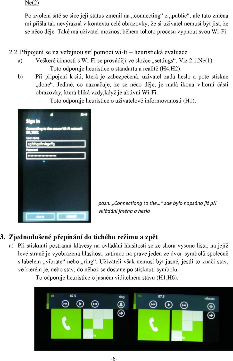 Viz 2.1.Ne(1) - Toto odporuje heuristice o standartu a realitě (H4,H2). b) Při připojení k síti, která je zabezpečená, uživatel zadá heslo a poté stiskne done.